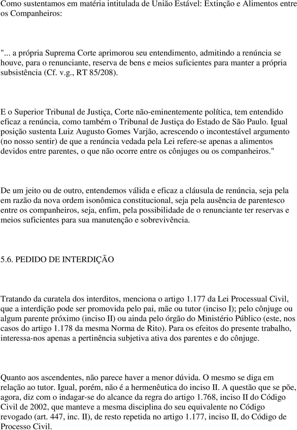 E o Superior Tribunal de Justiça, Corte não-eminentemente política, tem entendido eficaz a renúncia, como também o Tribunal de Justiça do Estado de São Paulo.