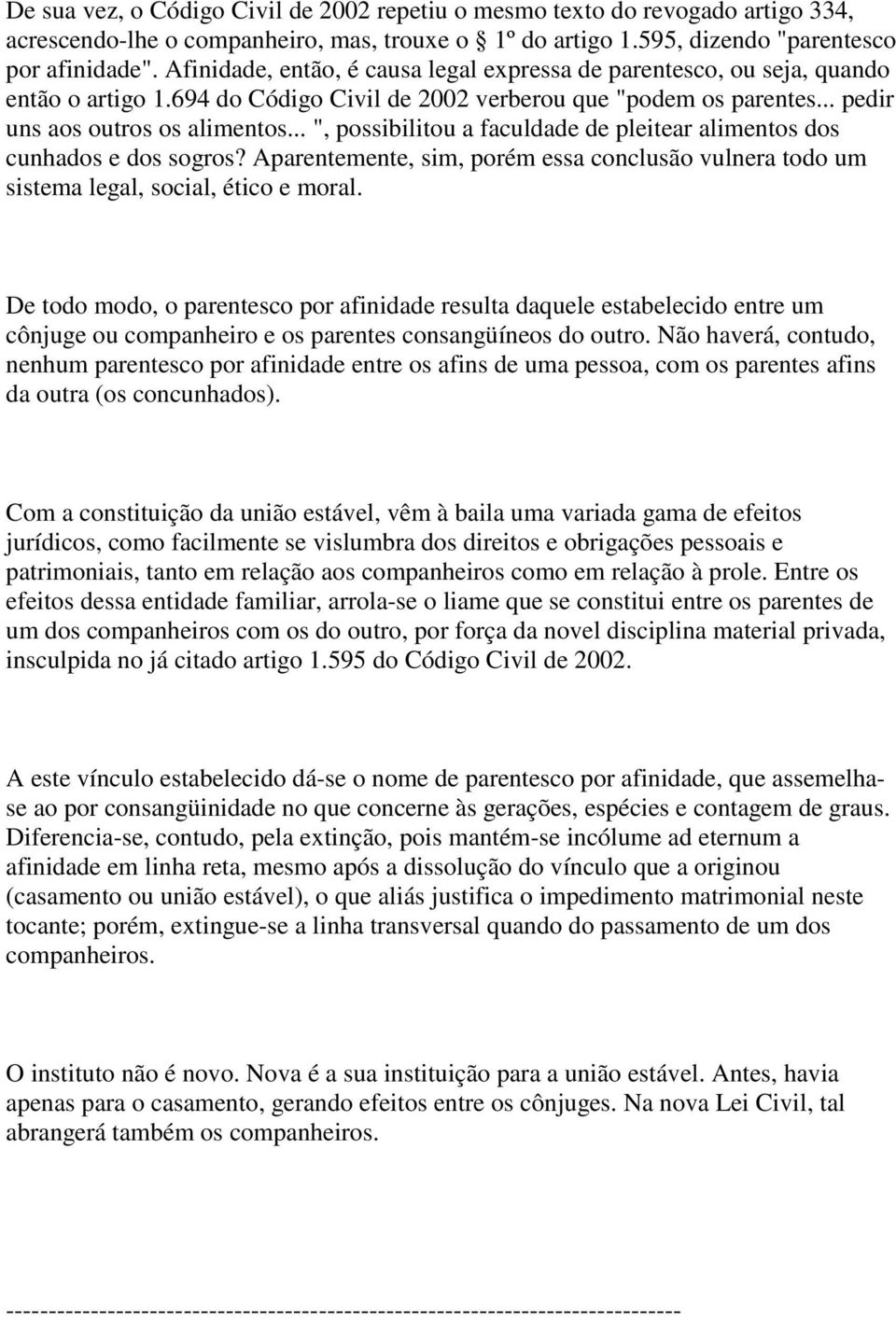 .. ", possibilitou a faculdade de pleitear alimentos dos cunhados e dos sogros? Aparentemente, sim, porém essa conclusão vulnera todo um sistema legal, social, ético e moral.