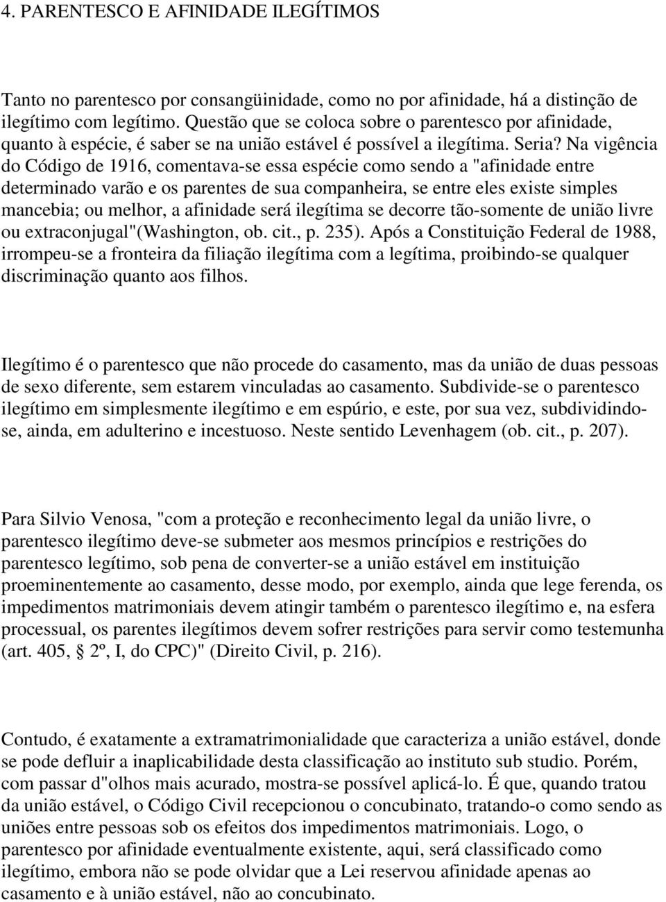 Na vigência do Código de 1916, comentava-se essa espécie como sendo a "afinidade entre determinado varão e os parentes de sua companheira, se entre eles existe simples mancebia; ou melhor, a