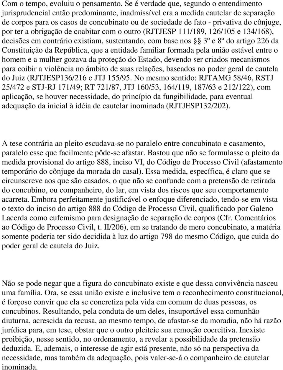 do cônjuge, por ter a obrigação de coabitar com o outro (RJTJESP 111/189, 126/105 e 134/168), decisões em contrário existiam, sustentando, com base nos 3º e 8º do artigo 226 da Constituição da