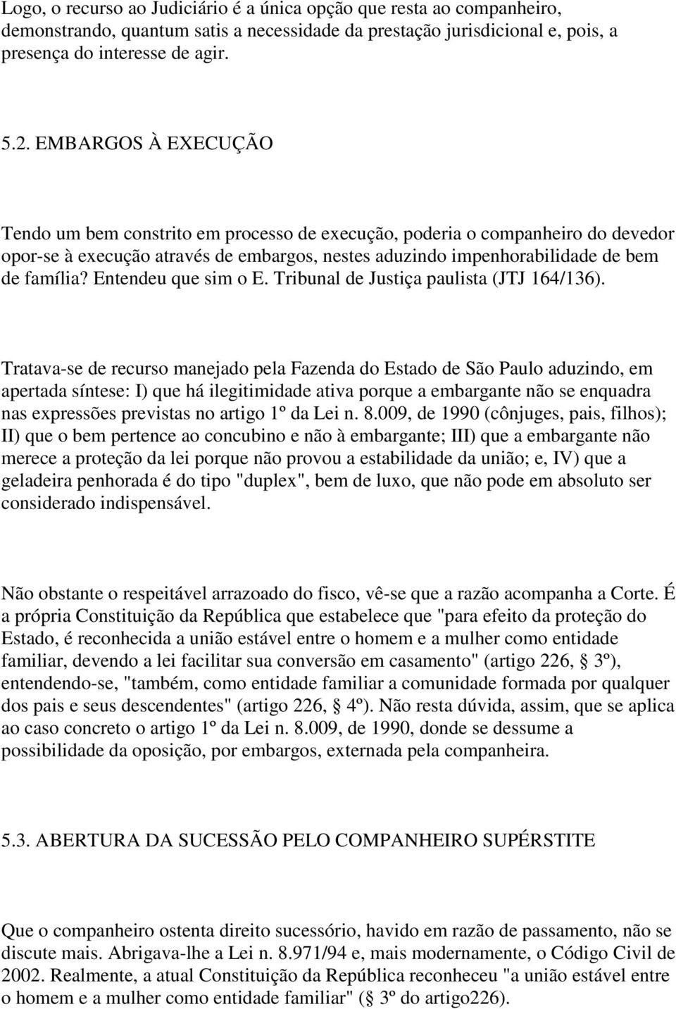 Entendeu que sim o E. Tribunal de Justiça paulista (JTJ 164/136).