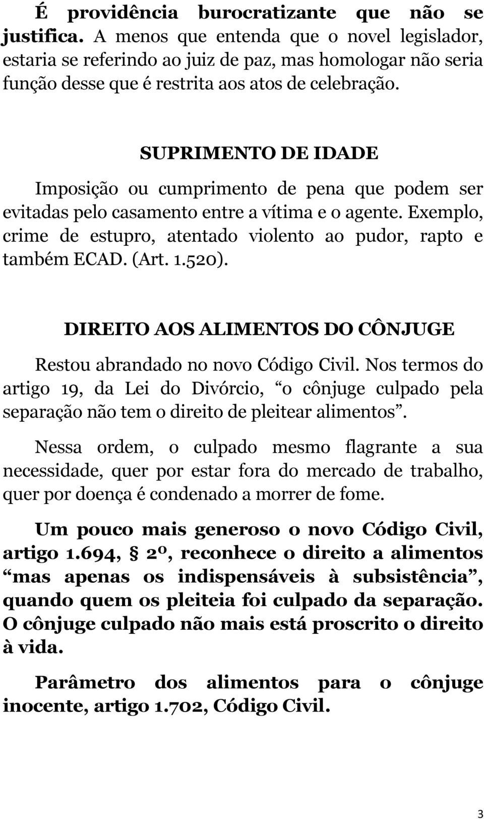 SUPRIMENTO DE IDADE Imposição ou cumprimento de pena que podem ser evitadas pelo casamento entre a vítima e o agente. Exemplo, crime de estupro, atentado violento ao pudor, rapto e também ECAD. (Art.