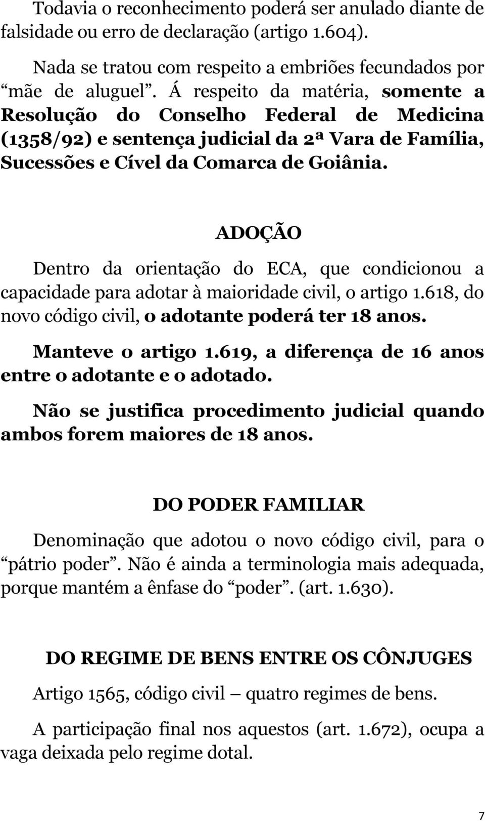 ADOÇÃO Dentro da orientação do ECA, que condicionou a capacidade para adotar à maioridade civil, o artigo 1.618, do novo código civil, o adotante poderá ter 18 anos. Manteve o artigo 1.