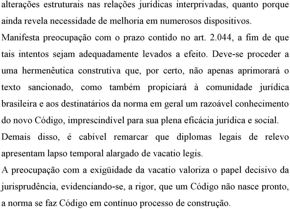 Deve-se proceder a uma hermenêutica construtiva que, por certo, não apenas aprimorará o texto sancionado, como também propiciará à comunidade jurídica brasileira e aos destinatários da norma em geral