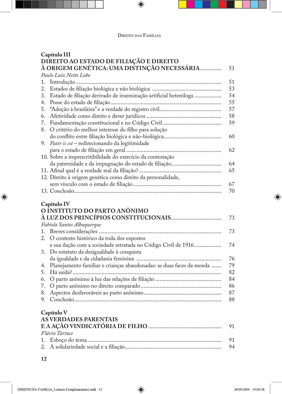 Adoção à brasileira e a verdade do registro civil... 57 6. Afetividade como direito e dever jurídicos... 58 7. Fundamentação constitucional e no Código Civil... 59 8.