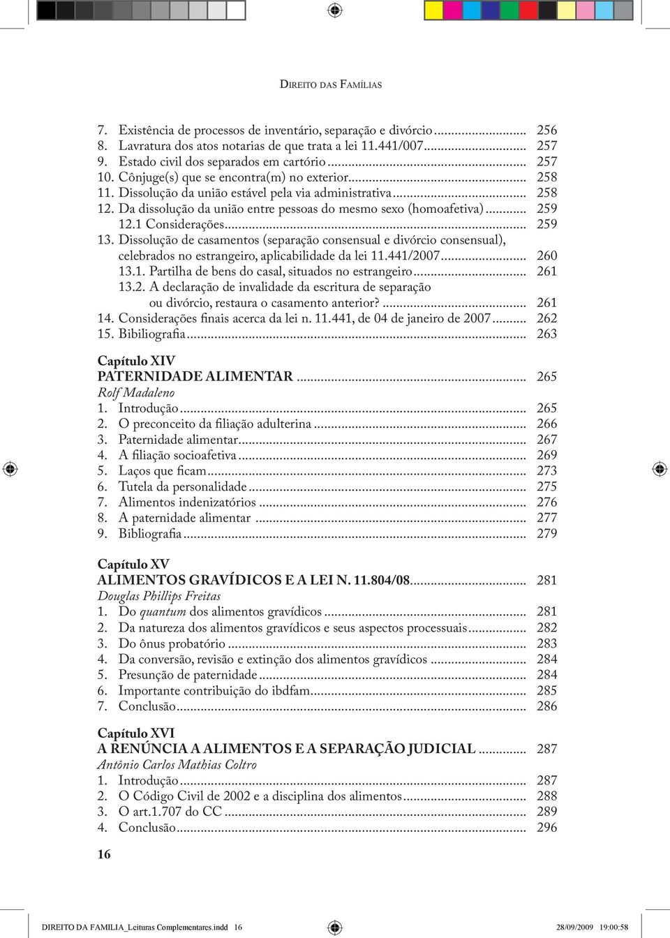 Da dissolução da união entre pessoas do mesmo sexo (homoafetiva)... 259 12.1 Considerações... 259 13.