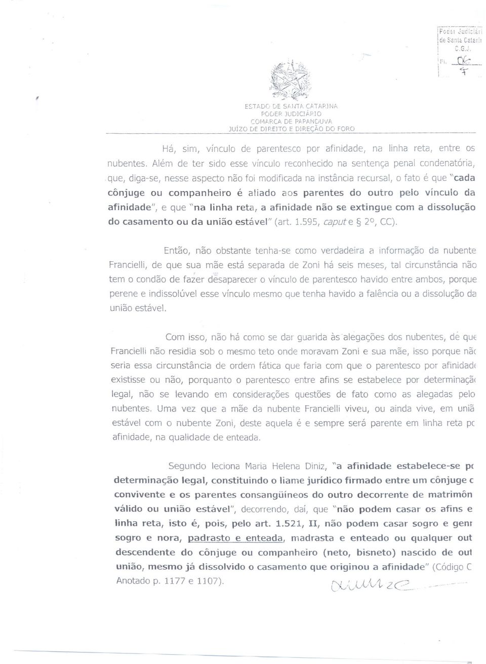 parentes do outro pelo vínculo da afinidade", e que "na linha reta, a afinidade não se extingue com a dissolução do casamento ou da união estável" (art. 1.595, capute 2, CC).