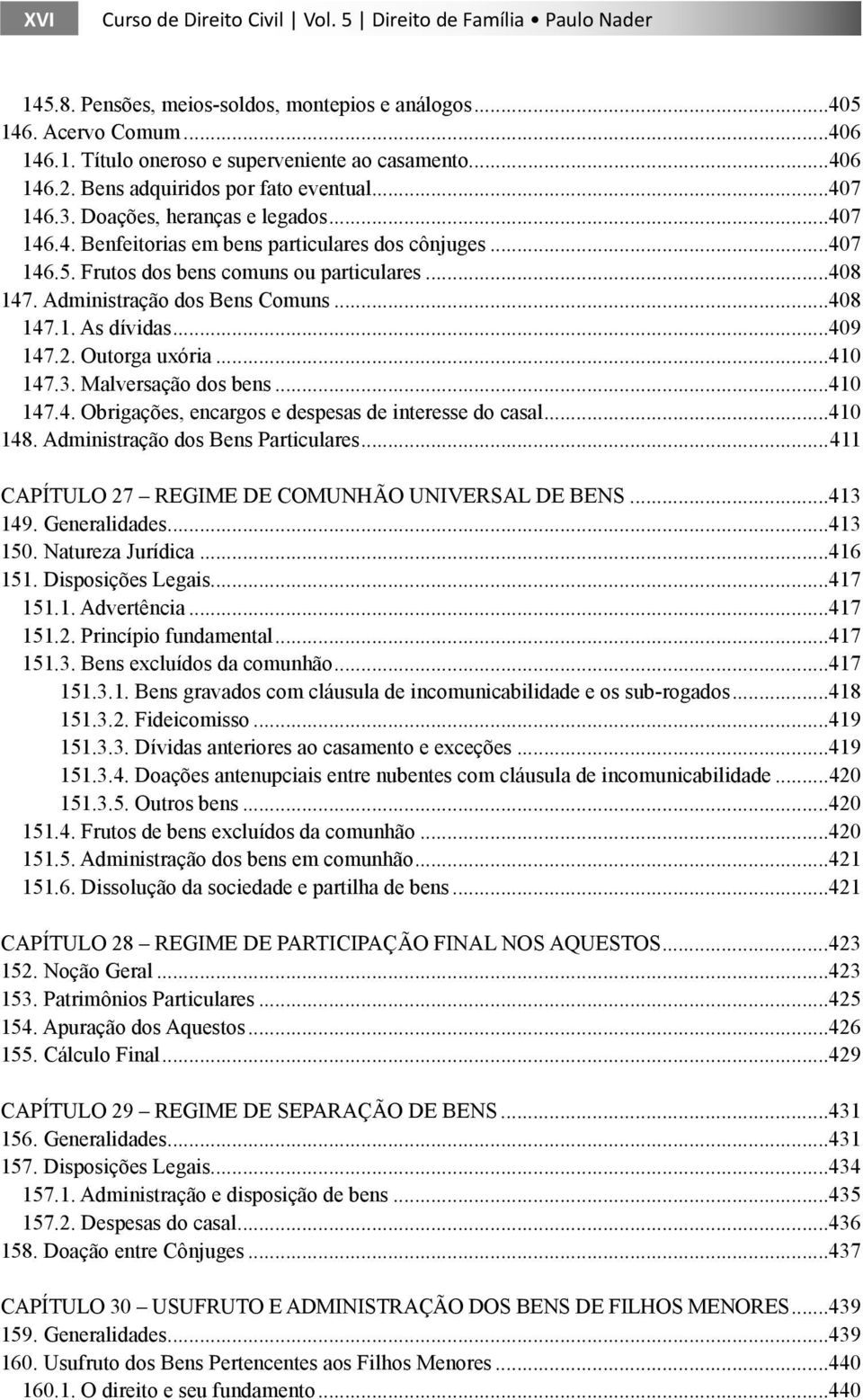 ..408 147. Administração dos Bens Comuns...408 147.1. As dívidas...409 147.2. Outorga uxória...410 147.3. Malversação dos bens...410 147.4. Obrigações, encargos e despesas de interesse do casal.