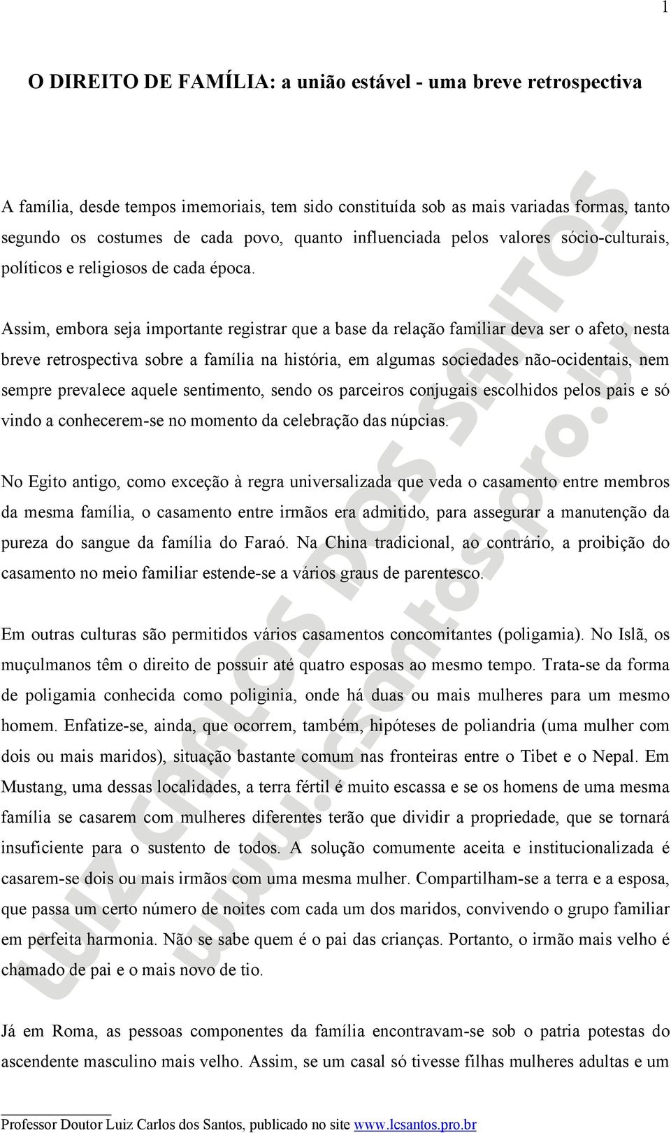 Assim, embora seja importante registrar que a base da relação familiar deva ser o afeto, nesta eve retrospectiva soe a família na história, em algumas sociedades não-ocidentais, nem sempre prevalece