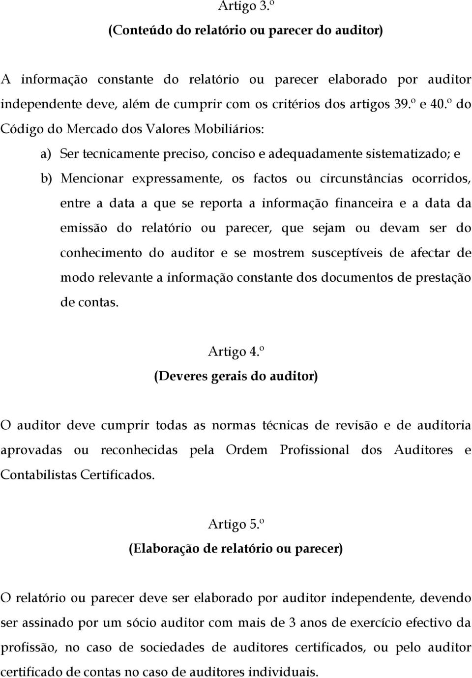 que se reporta a informação financeira e a data da emissão do relatório ou parecer, que sejam ou devam ser do conhecimento do auditor e se mostrem susceptíveis de afectar de modo relevante a