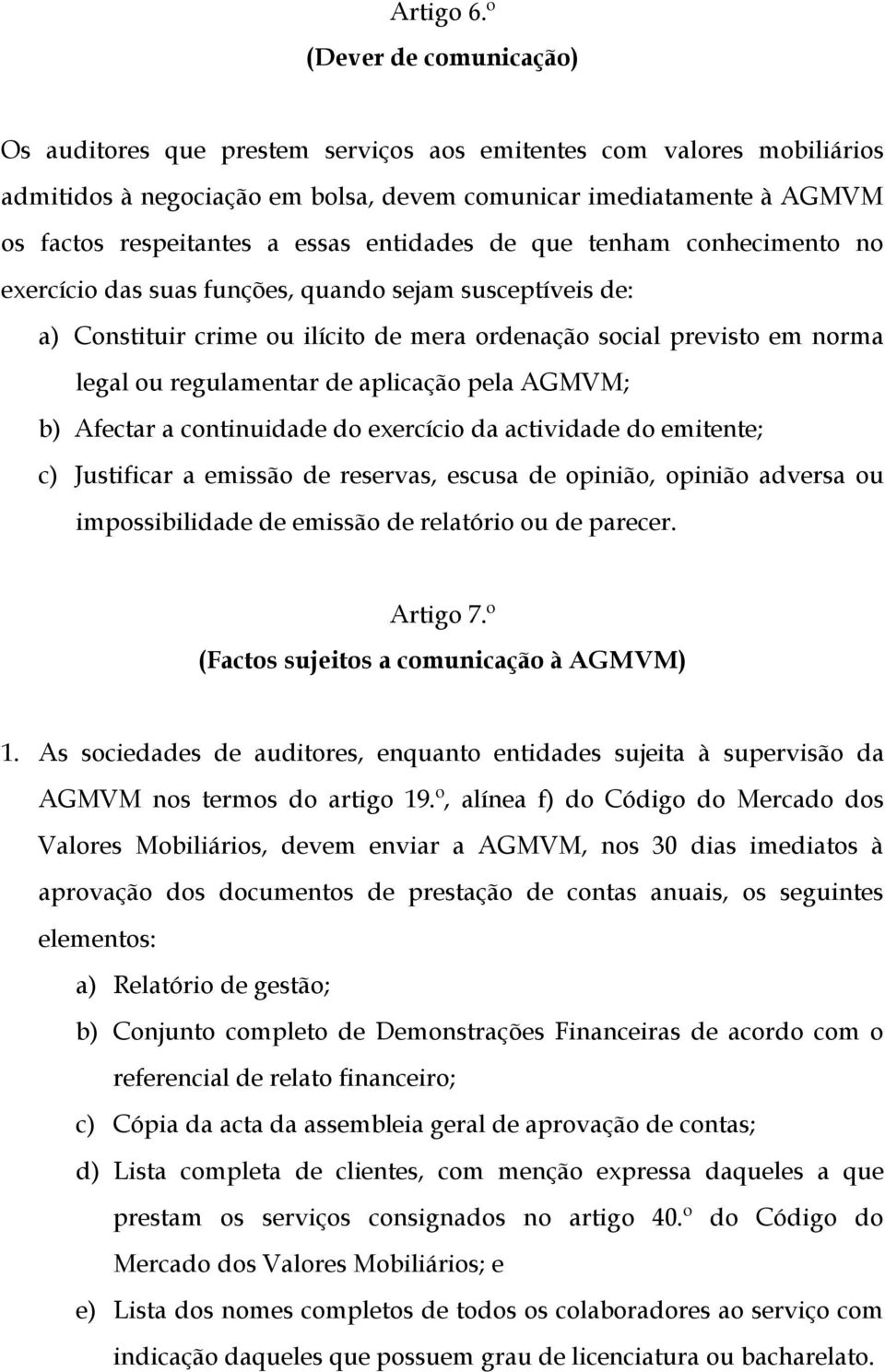 entidades de que tenham conhecimento no exercício das suas funções, quando sejam susceptíveis de: a) Constituir crime ou ilícito de mera ordenação social previsto em norma legal ou regulamentar de