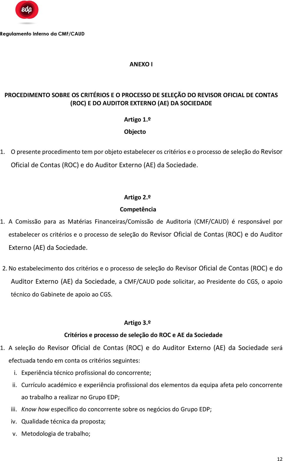 A Comissão para as Matérias Financeiras/Comissão de Auditoria (CMF/CAUD) é responsável por estabelecer os critérios e o processo de seleção do Revisor Oficial de Contas (ROC) e do Auditor Externo