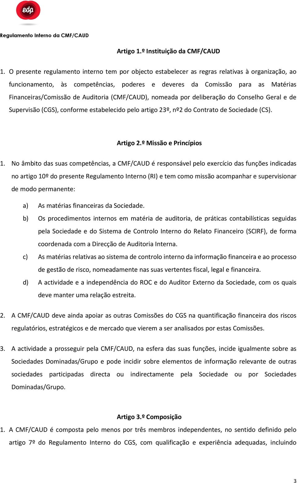 Auditoria (CMF/CAUD), nomeada por deliberação do Conselho Geral e de Supervisão (CGS), conforme estabelecido pelo artigo 23º, nº2 do Contrato de Sociedade (CS). Artigo 2.º Missão e Princípios 1.