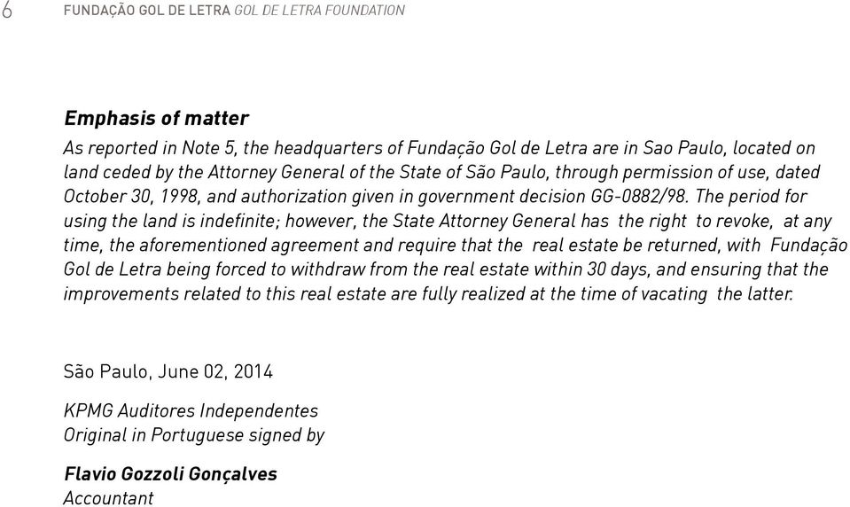 The period for using the land is indefinite; however, the State Attorney General has the right to revoke, at any time, the aforementioned agreement and require that the real estate be returned, with