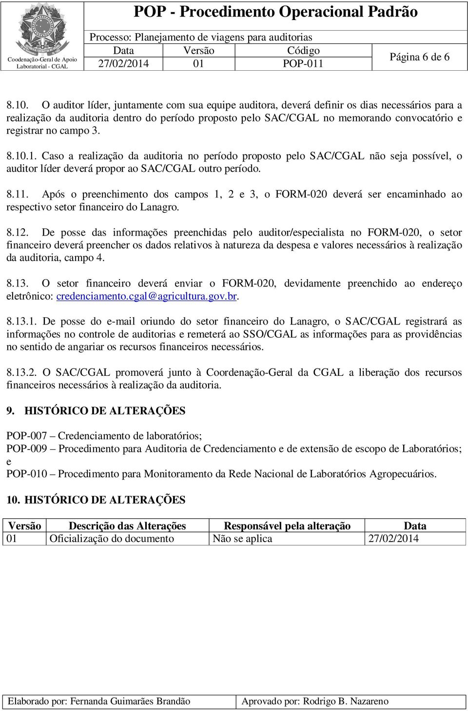 no campo 3. 8.10.1. Caso a realização da auditoria no período proposto pelo SAC/CGAL não seja possível, o auditor líder deverá propor ao SAC/CGAL outro período. 8.11.