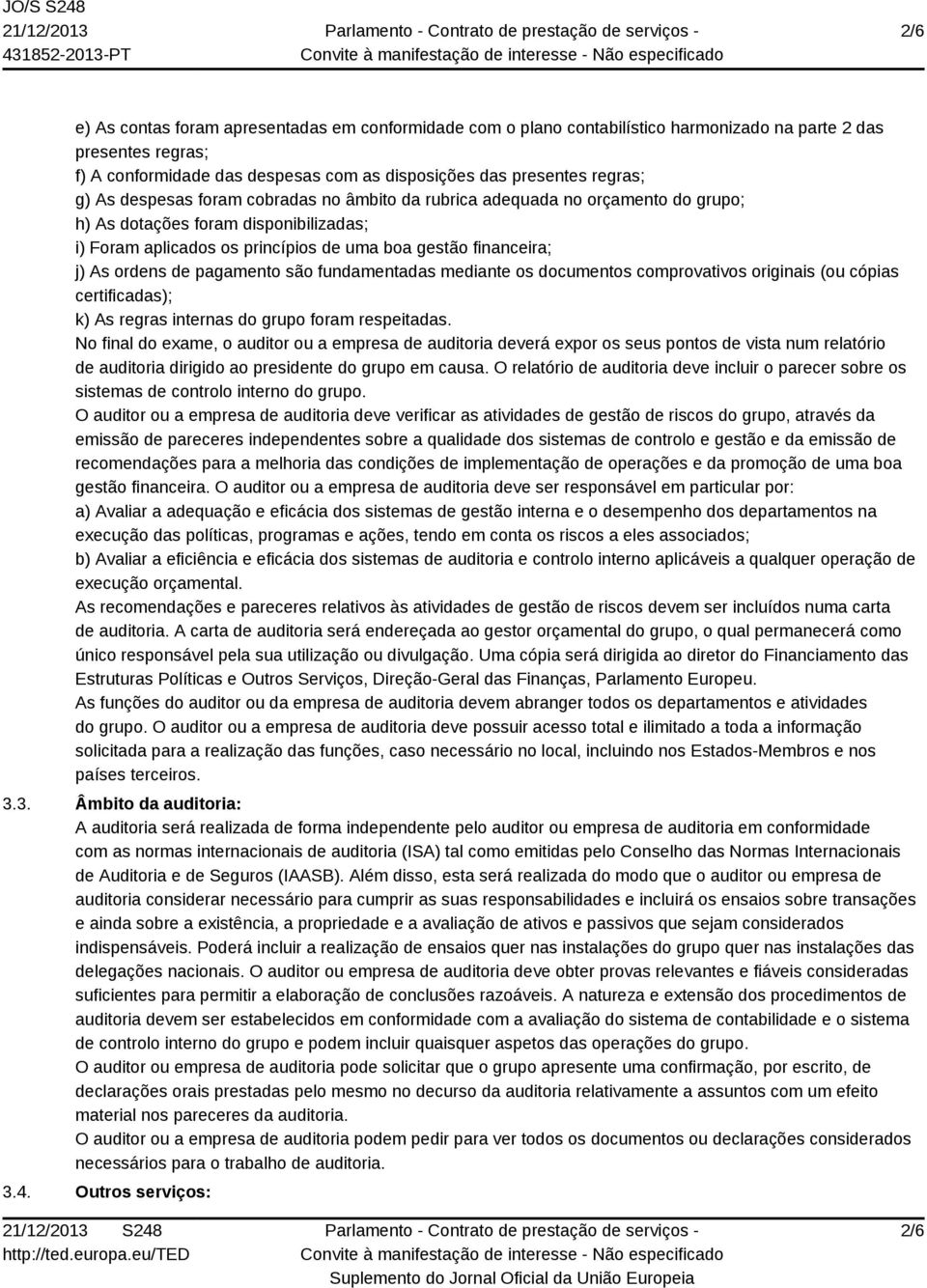 pagamento são fundamentadas mediante os documentos comprovativos originais (ou cópias certificadas); k) As regras internas do grupo foram respeitadas.