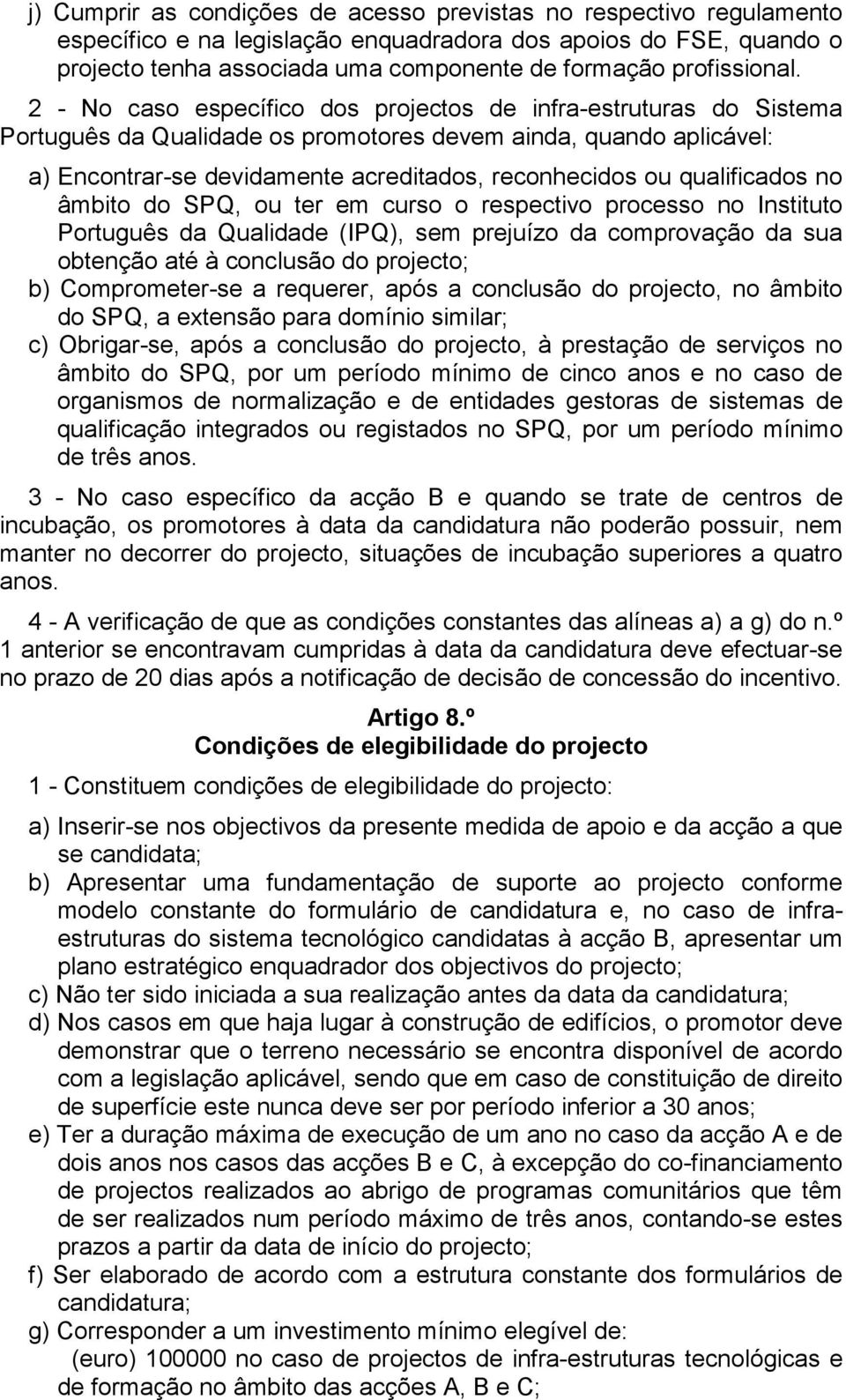 2 - No caso específico dos projectos de infra-estruturas do Sistema Português da Qualidade os promotores devem ainda, quando aplicável: a) Encontrar-se devidamente acreditados, reconhecidos ou