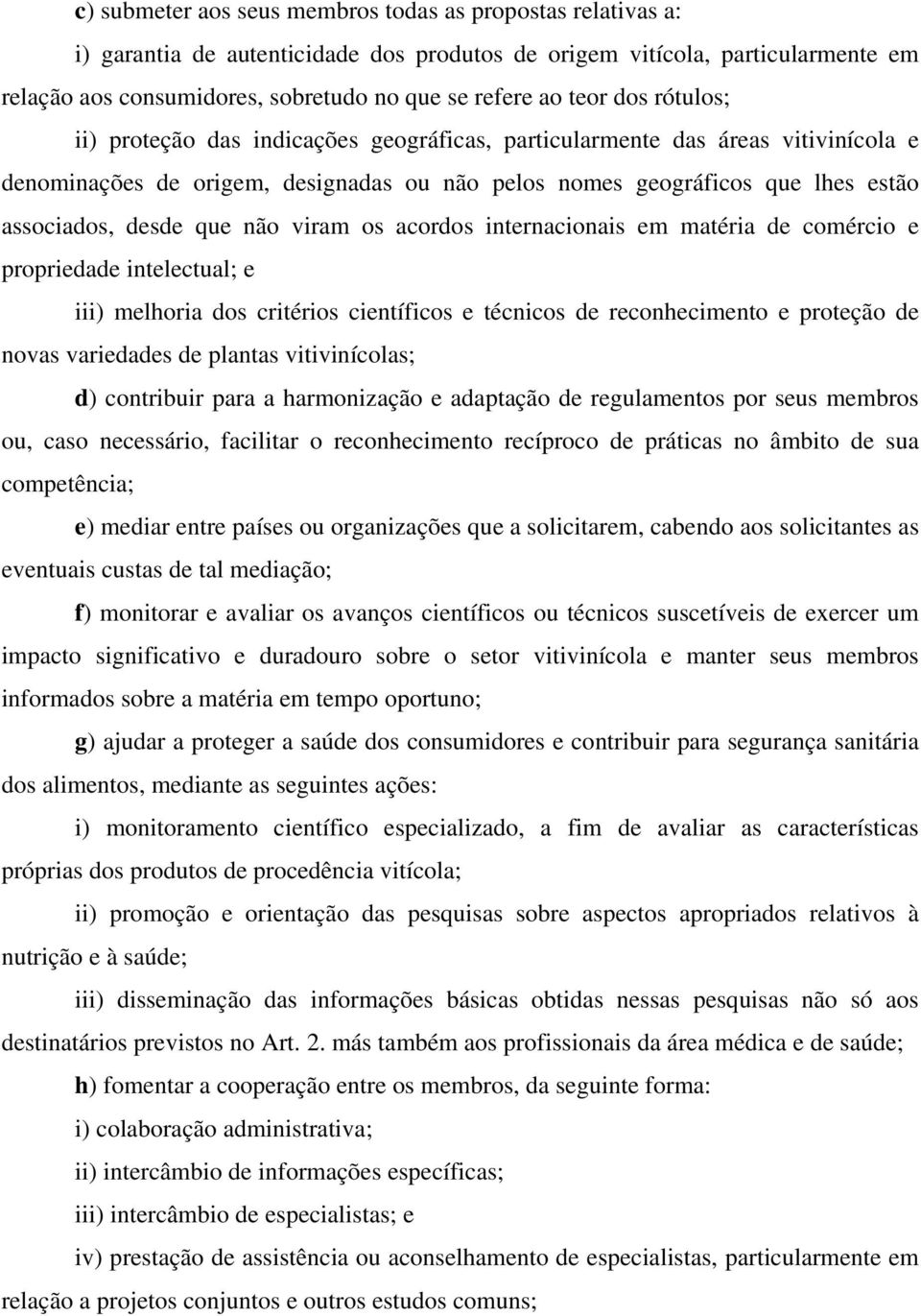 que não viram os acordos internacionais em matéria de comércio e propriedade intelectual; e iii) melhoria dos critérios científicos e técnicos de reconhecimento e proteção de novas variedades de