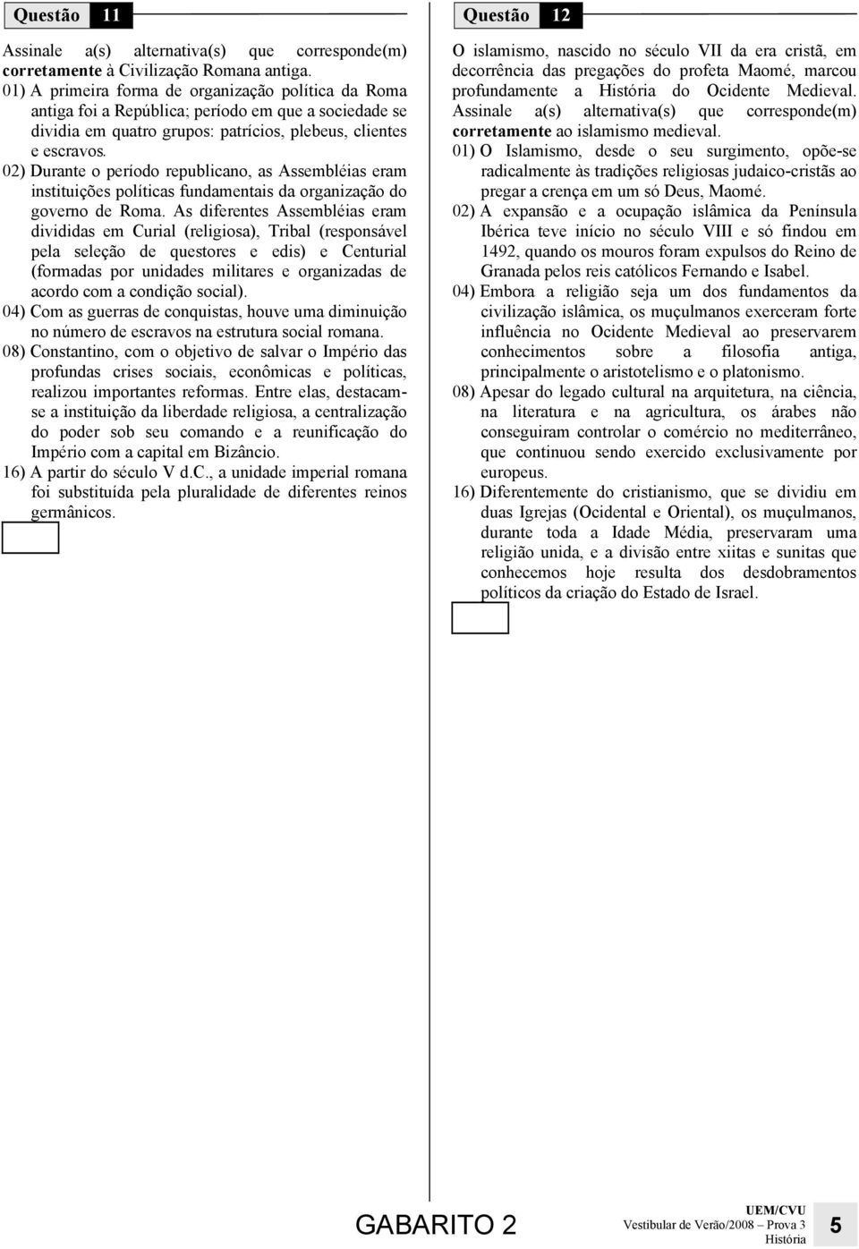 02) Durante o período republicano, as Assembléias eram instituições políticas fundamentais da organização do governo de Roma.