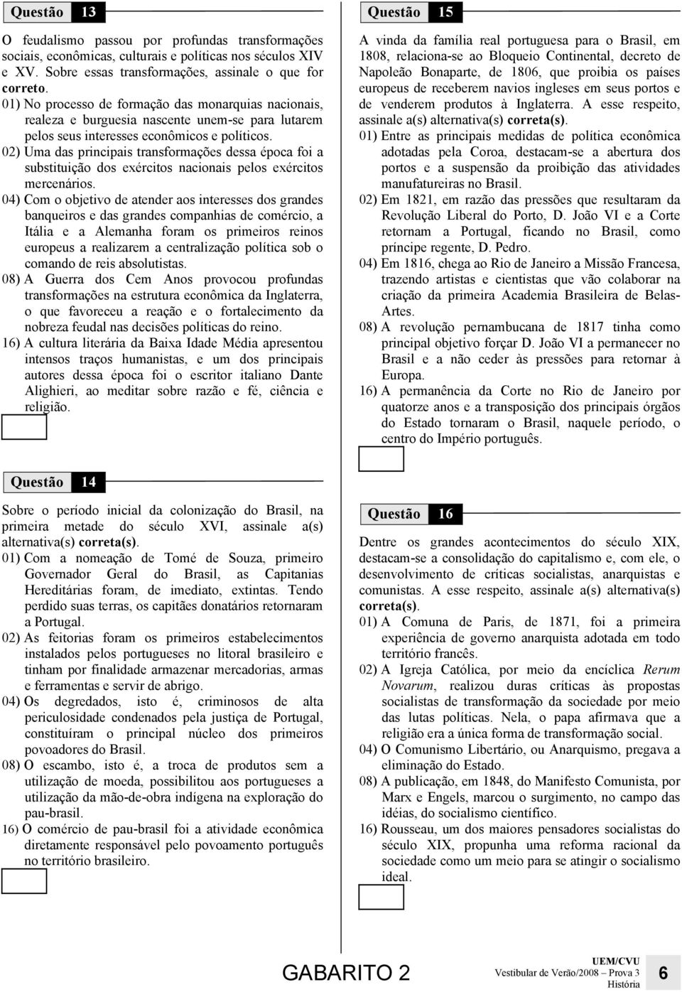 02) Uma das principais transformações dessa época foi a substituição dos exércitos nacionais pelos exércitos mercenários.