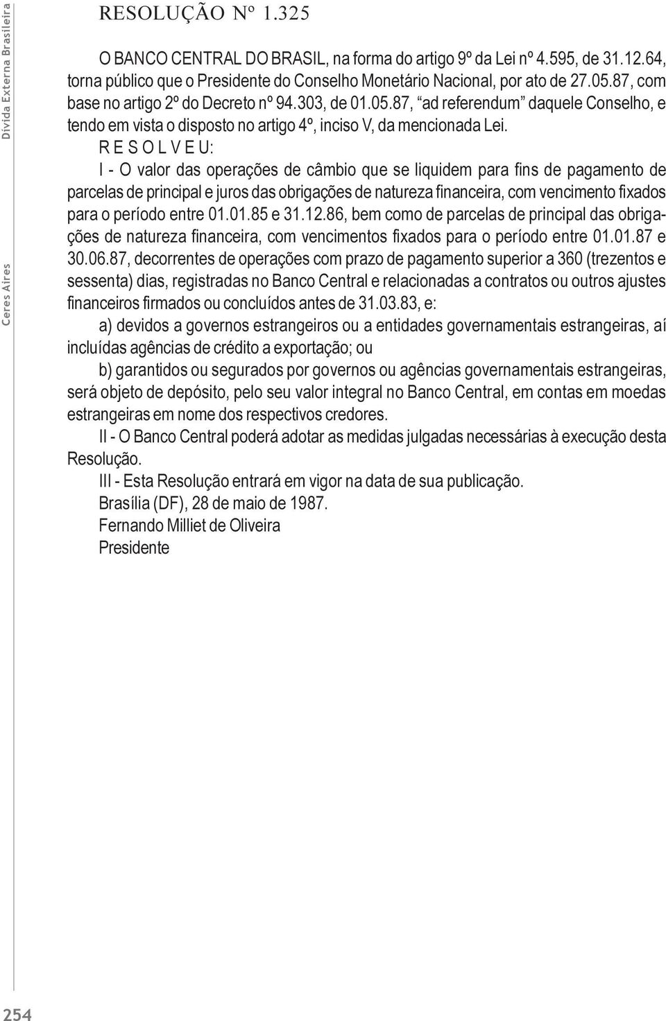 R E S O L V E U: I - O valor das operações de câmbio que se liquidem para fins de pagamento de parcelas de principal e juros das obrigações de natureza financeira, com vencimento fixados para o