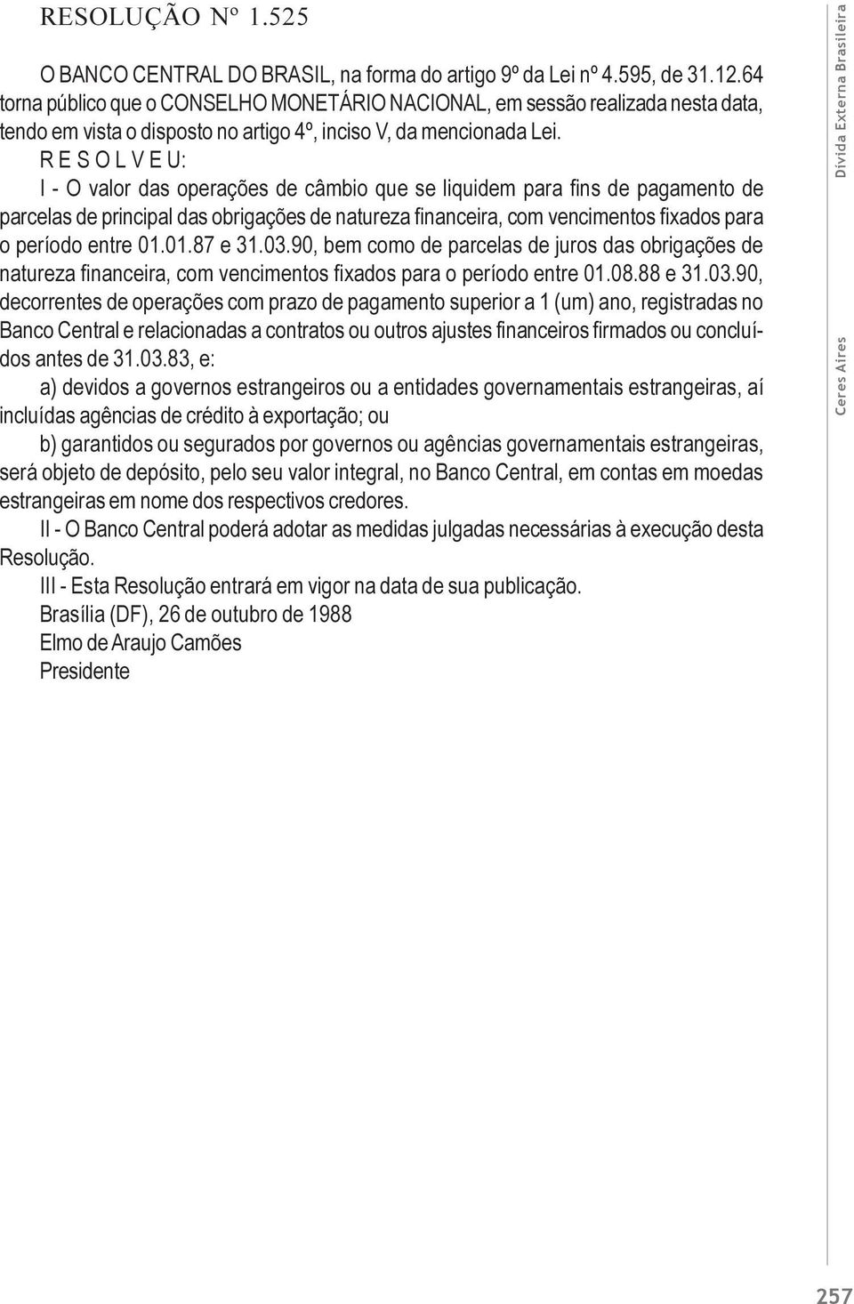 R E S O L V E U: I - O valor das operações de câmbio que se liquidem para fins de pagamento de parcelas de principal das obrigações de natureza financeira, com vencimentos fixados para o período