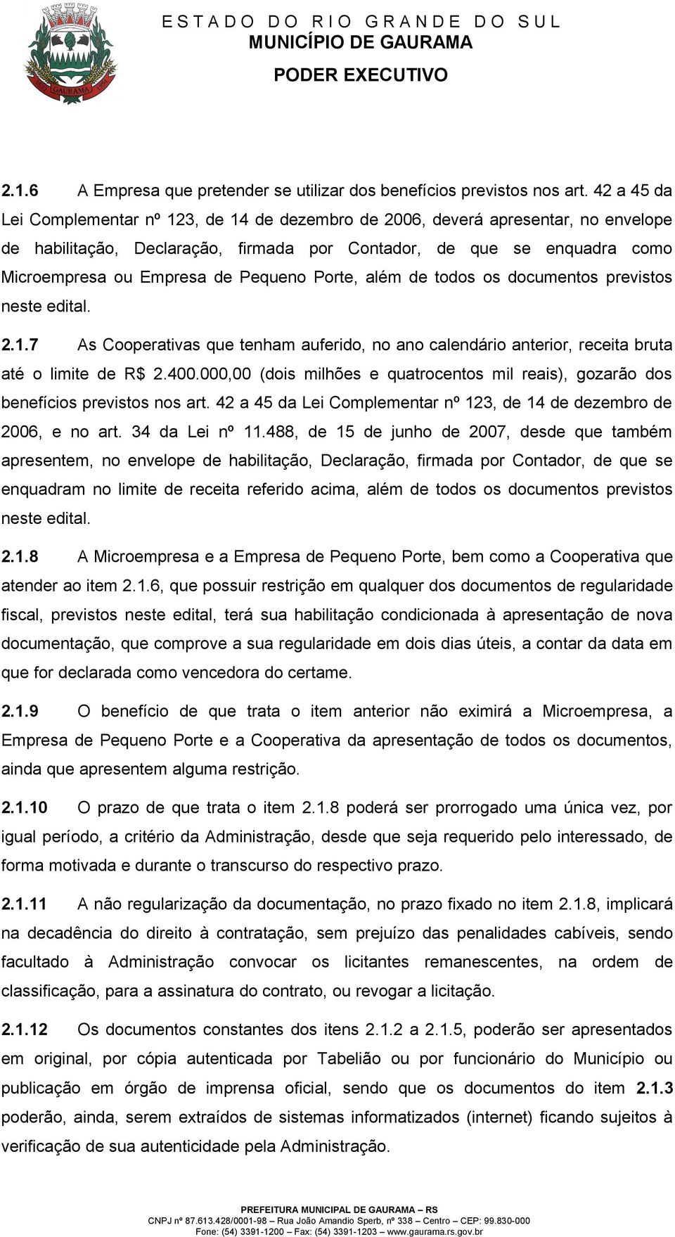 Pequeno Porte, além de todos os documentos previstos neste edital. 2.1.7 As Cooperativas que tenham auferido, no ano calendário anterior, receita bruta até o limite de R$ 2.400.