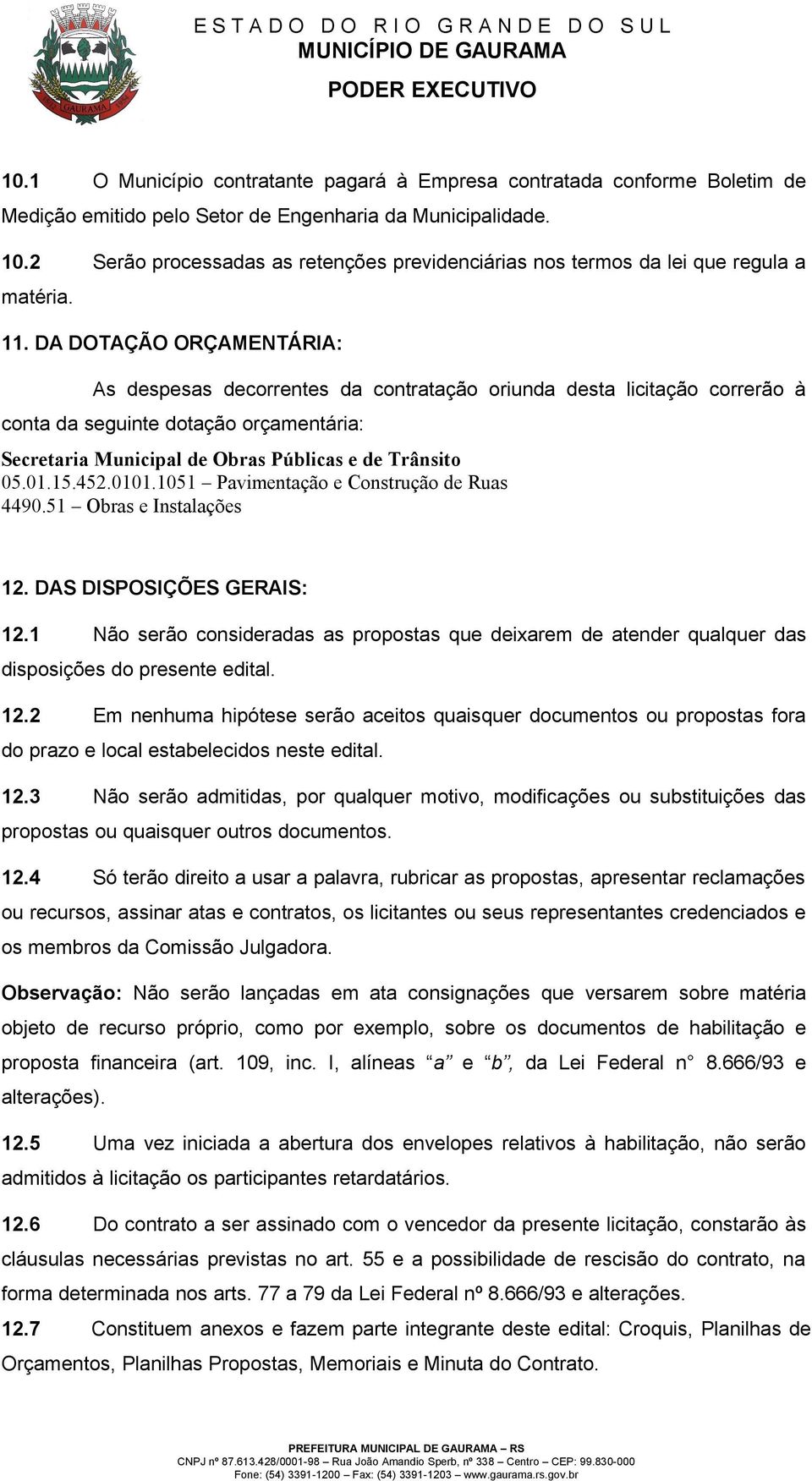 DA DOTAÇÃO ORÇAMENTÁRIA: As despesas decorrentes da contratação oriunda desta licitação correrão à conta da seguinte dotação orçamentária: Secretaria Municipal de Obras Públicas e de Trânsito 05.01.