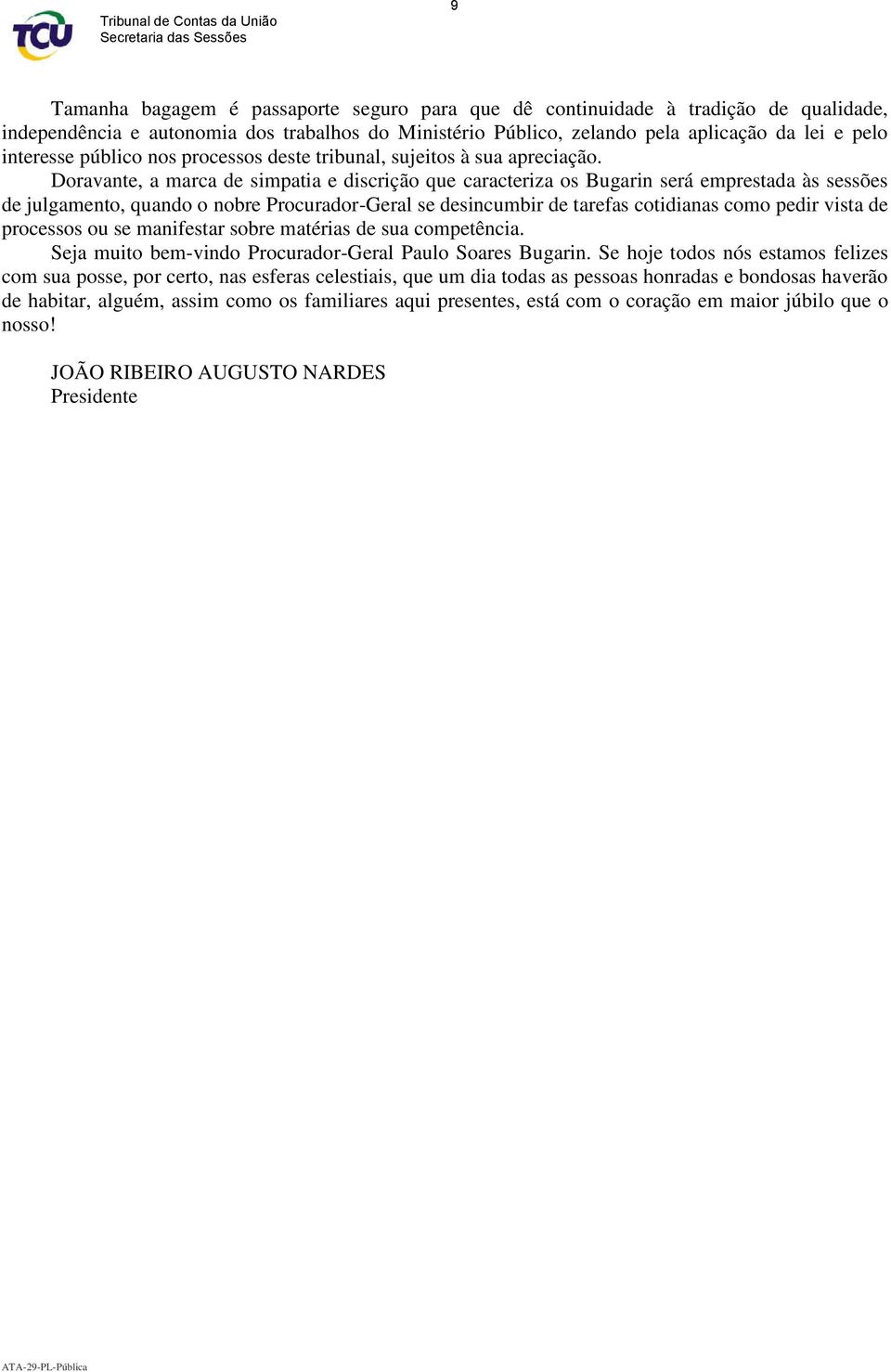 Doravante, a marca de simpatia e discrição que caracteriza os Bugarin será emprestada às sessões de julgamento, quando o nobre Procurador-Geral se desincumbir de tarefas cotidianas como pedir vista