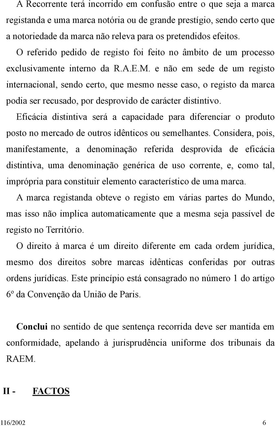 e não em sede de um registo internacional, sendo certo, que mesmo nesse caso, o registo da marca podia ser recusado, por desprovido de carácter distintivo.