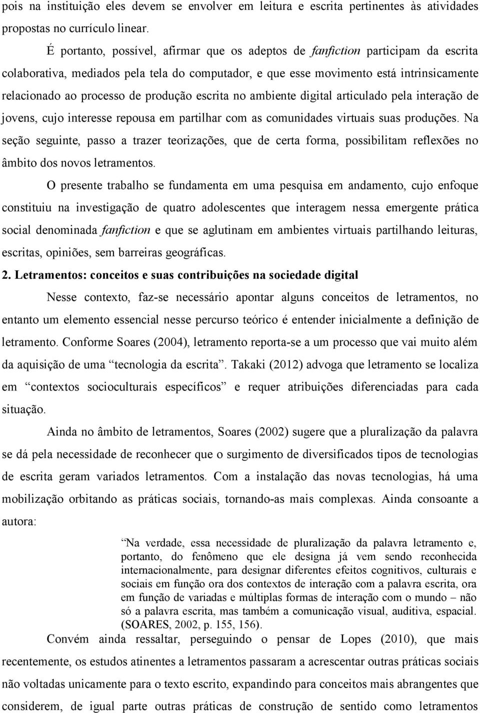 produção escrita no ambiente digital articulado pela interação de jovens, cujo interesse repousa em partilhar com as comunidades virtuais suas produções.