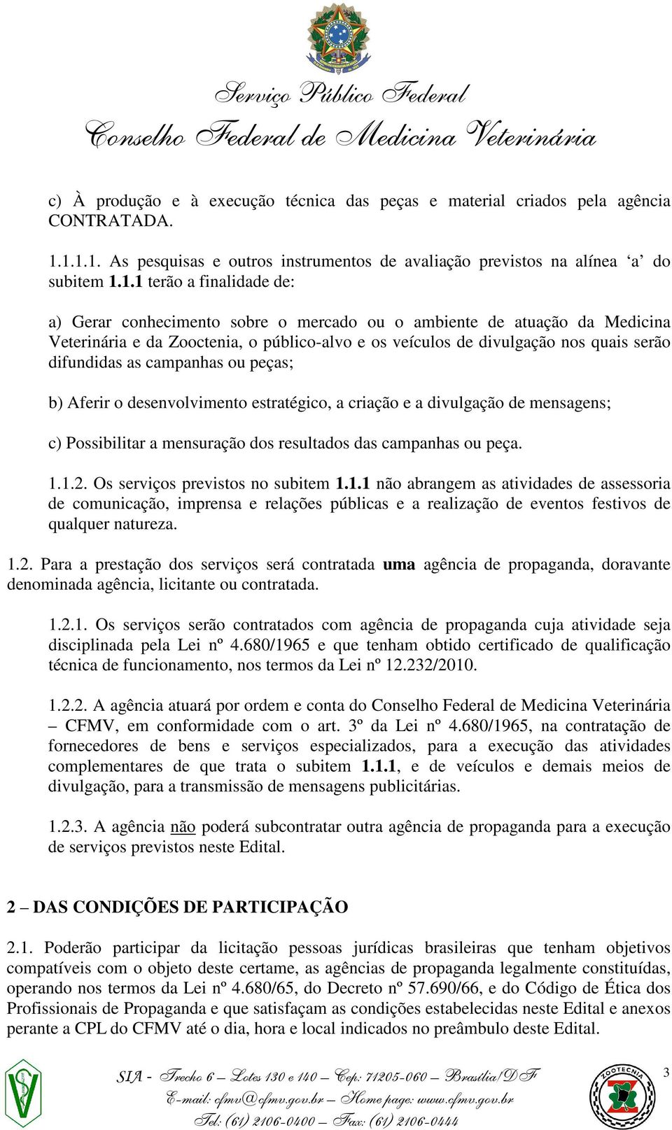 Veterinária e da Zooctenia, o público-alvo e os veículos de divulgação nos quais serão difundidas as campanhas ou peças; b) Aferir o desenvolvimento estratégico, a criação e a divulgação de