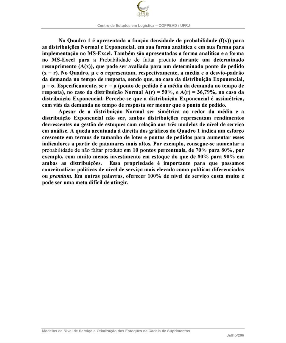 pedido (x r). No uadro, μ e σ representam, respectivamente, a média e o desvio-padrão da demanda no tempo de resposta, sendo que, no caso da distribuição Exponencial, μ σ.