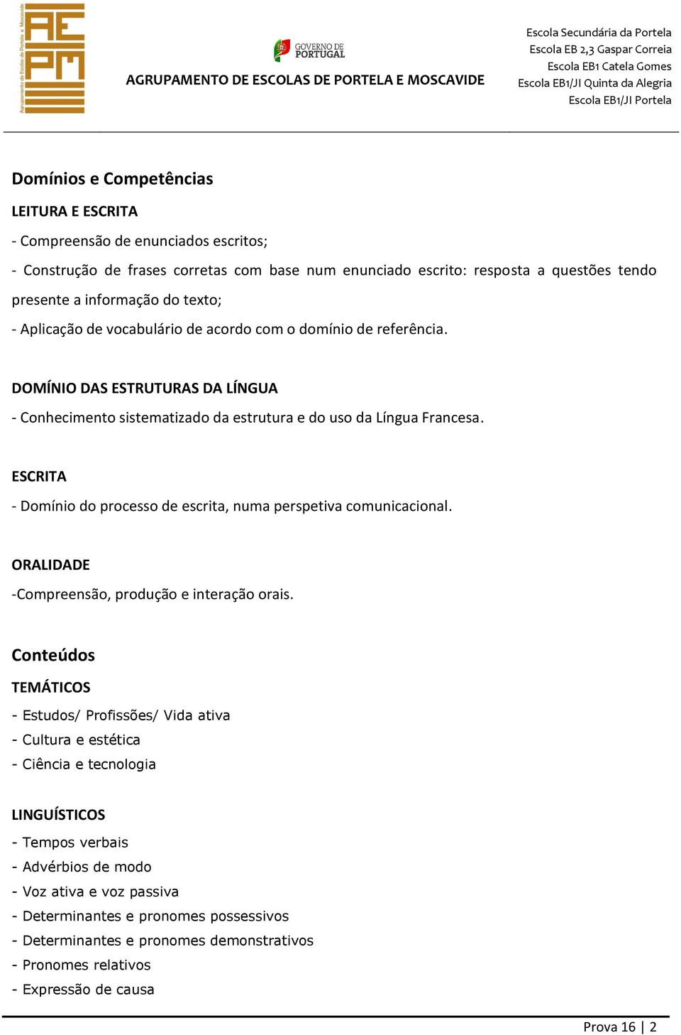 ESCRITA - Domínio do processo de escrita, numa perspetiva comunicacional. ORALIDADE -Compreensão, produção e interação orais.