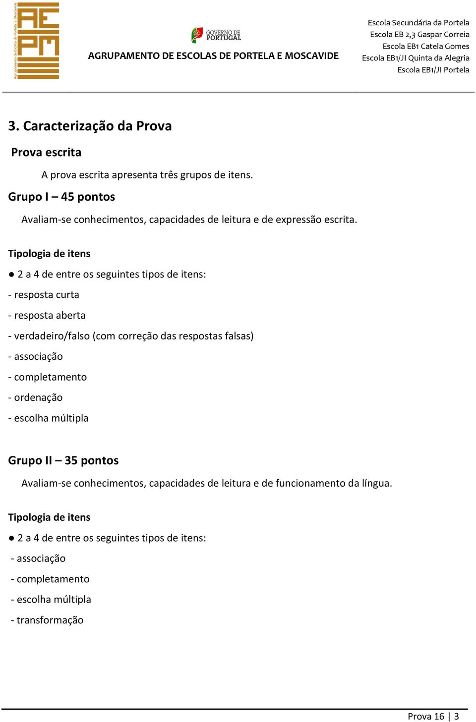 Tipologia de itens 2 a 4 de entre os seguintes tipos de itens: - resposta curta - resposta aberta - verdadeiro/falso (com correção das respostas falsas) -