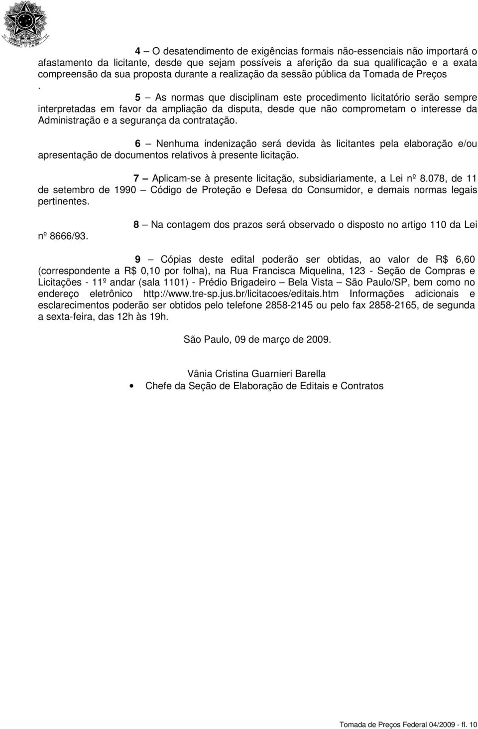 5 As normas que disciplinam este procedimento licitatório serão sempre interpretadas em favor da ampliação da disputa, desde que não comprometam o interesse da Administração e a segurança da