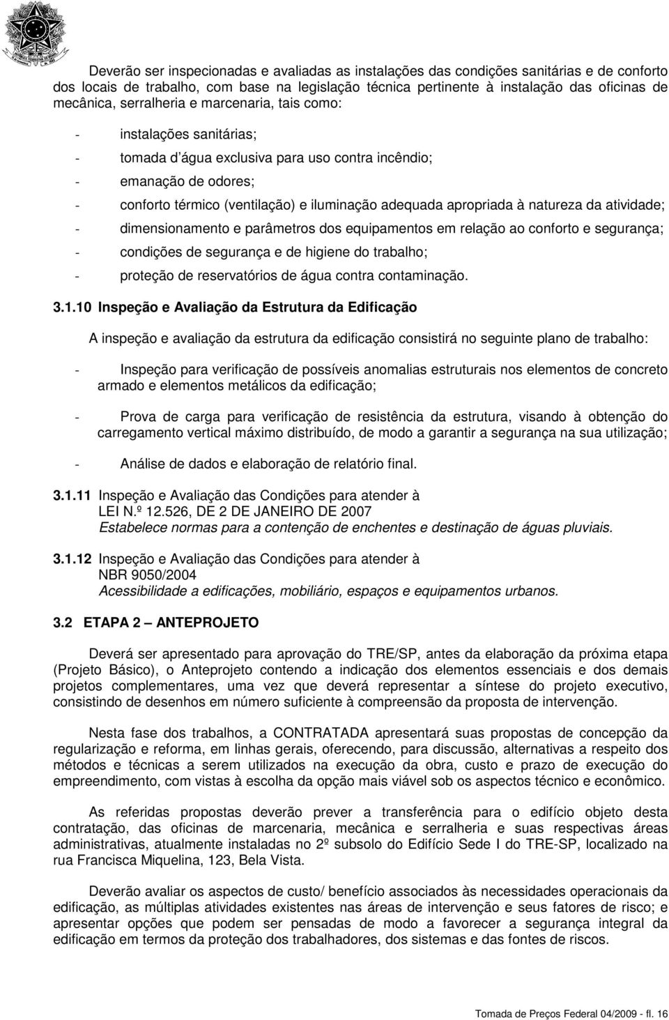 apropriada à natureza da atividade; - dimensionamento e parâmetros dos equipamentos em relação ao conforto e segurança; - condições de segurança e de higiene do trabalho; - proteção de reservatórios