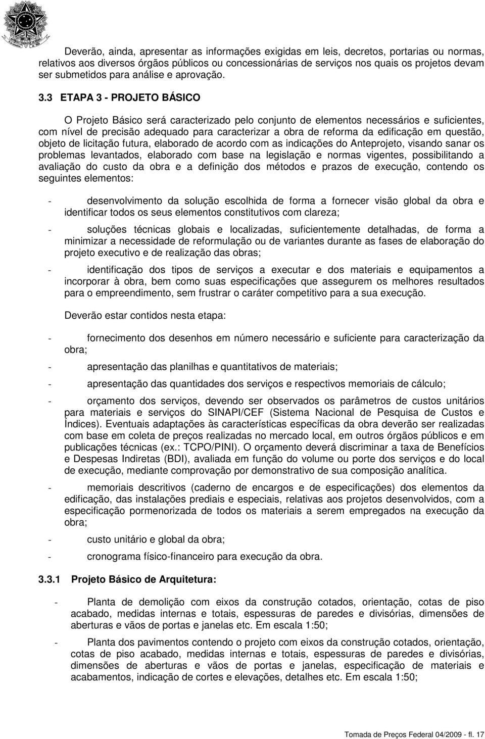 3 ETAPA 3 - PROJETO BÁSICO O Projeto Básico será caracterizado pelo conjunto de elementos necessários e suficientes, com nível de precisão adequado para caracterizar a obra de reforma da edificação