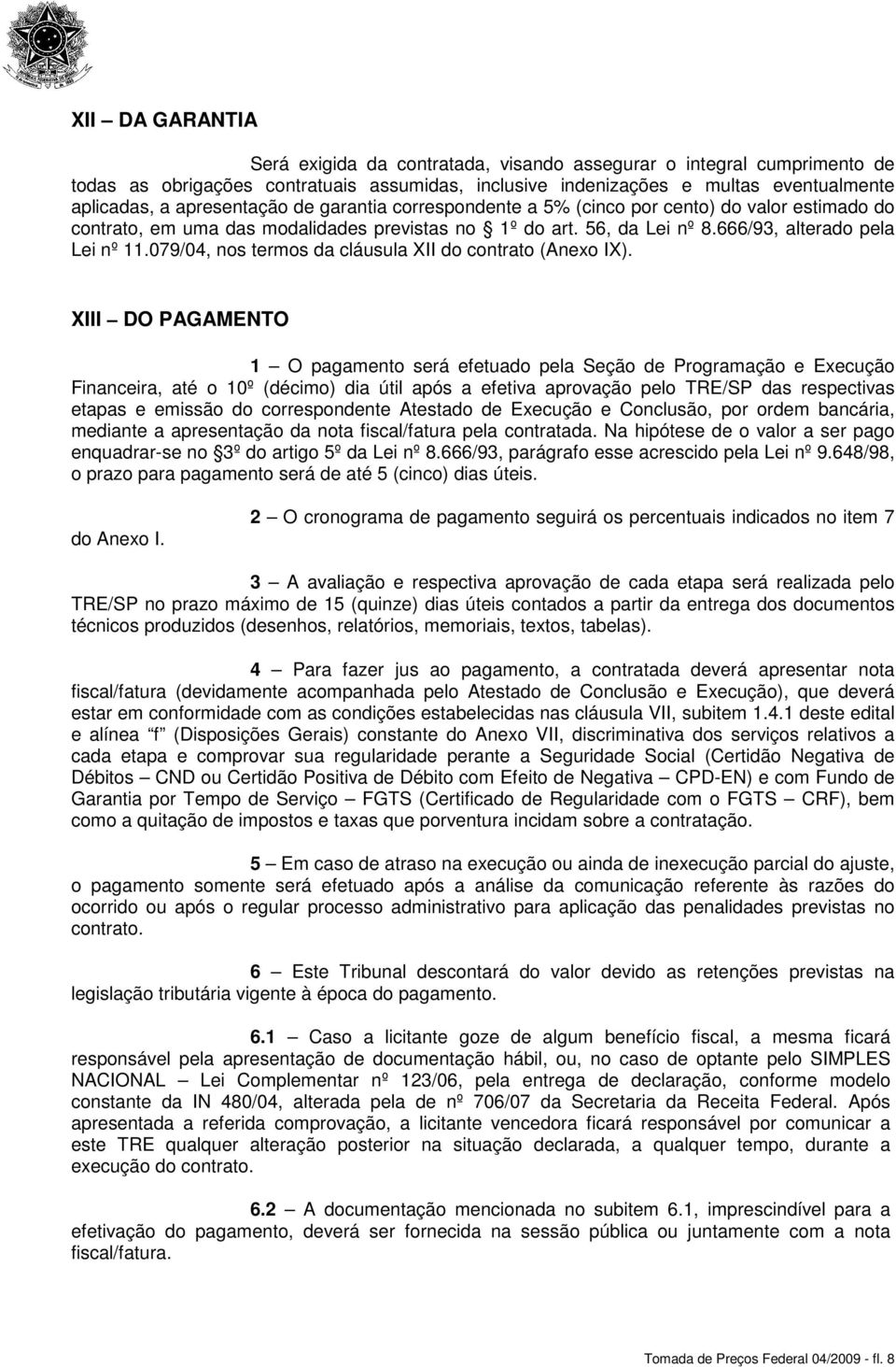 079/04, nos termos da cláusula XII do contrato (Anexo IX).