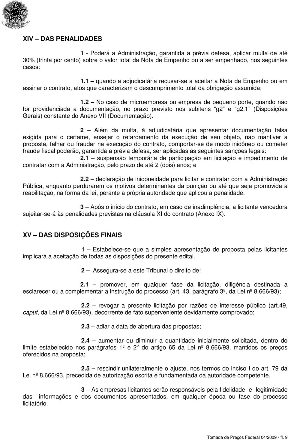 2 No caso de microempresa ou empresa de pequeno porte, quando não for providenciada a documentação, no prazo previsto nos subitens g2 e g2.1 (Disposições Gerais) constante do Anexo VII (Documentação).