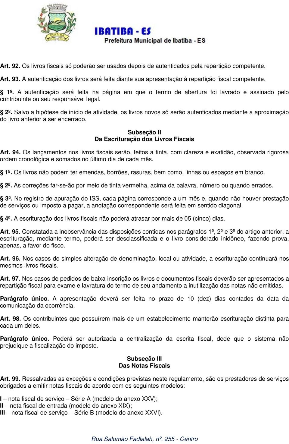 A autenticação será feita na página em que o termo de abertura foi lavrado e assinado pelo contribuinte ou seu responsável legal. 2º.