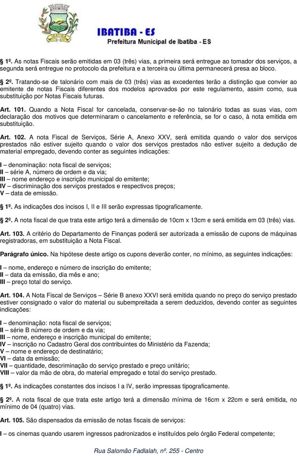 Tratando-se de talonário com mais de 03 (três) vias as excedentes terão a distinção que convier ao emitente de notas Fiscais diferentes dos modelos aprovados por este regulamento, assim como, sua