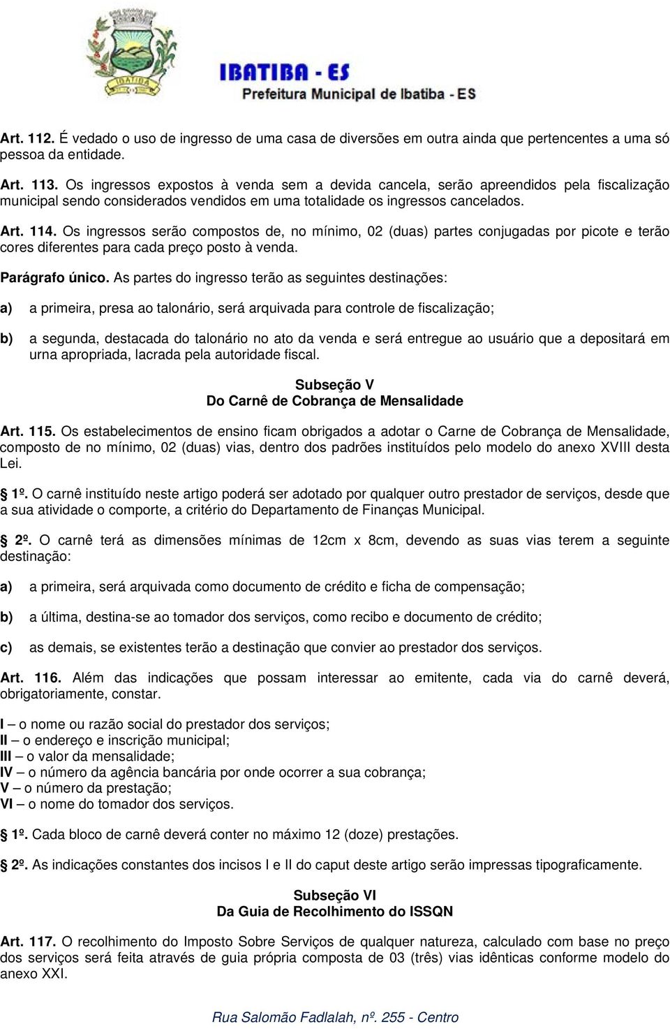 Os ingressos serão compostos de, no mínimo, 02 (duas) partes conjugadas por picote e terão cores diferentes para cada preço posto à venda. Parágrafo único.