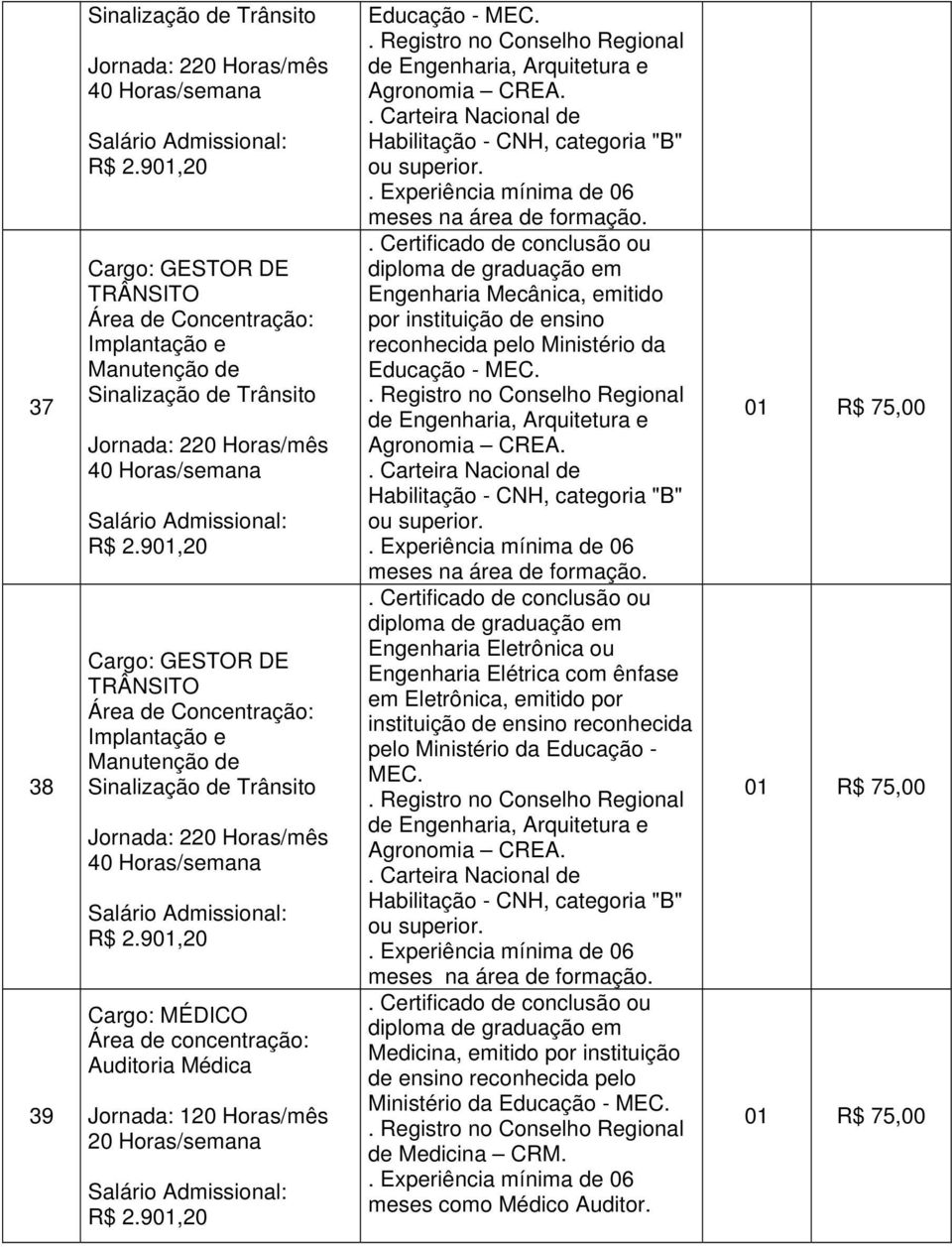 . Carteira Nacional de Habilitação - CNH, categoria "B" ou superior. meses na área de formação.