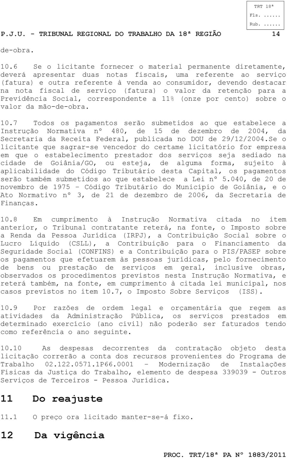 serviço (fatura) o valor da retenção para a Previdência Social, corresponnte a 11% (onze por cento) sobre o valor da mão--obra. 10.