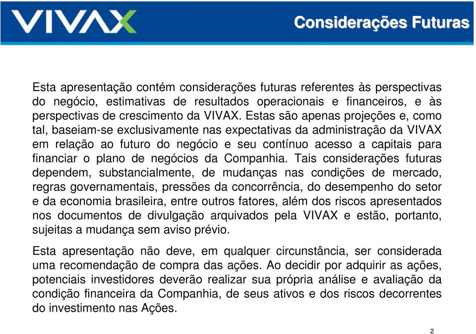 Estas são apenas projeções e, como tal, baseiam-se exclusivamente nas expectativas da administração da VIVAX em relação ao futuro do negócio e seu contínuo acesso a capitais para financiar o plano de