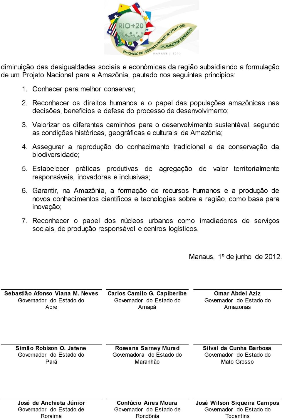 Valorizar os diferentes caminhos para o desenvolvimento sustentável, segundo as condições históricas, geográficas e culturais da Amazônia; 4.