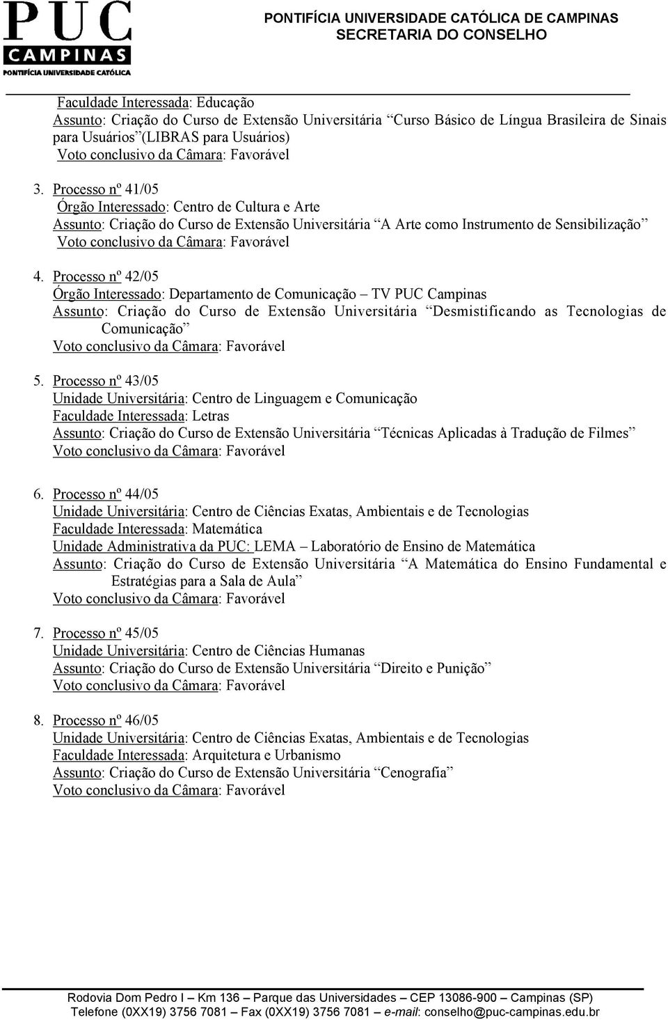 Processo nº 42/05 Órgão Interessado: Departamento de Comunicação TV PUC Campinas Assunto: Criação do Curso de Extensão Universitária Desmistificando as Tecnologias de Comunicação 5.