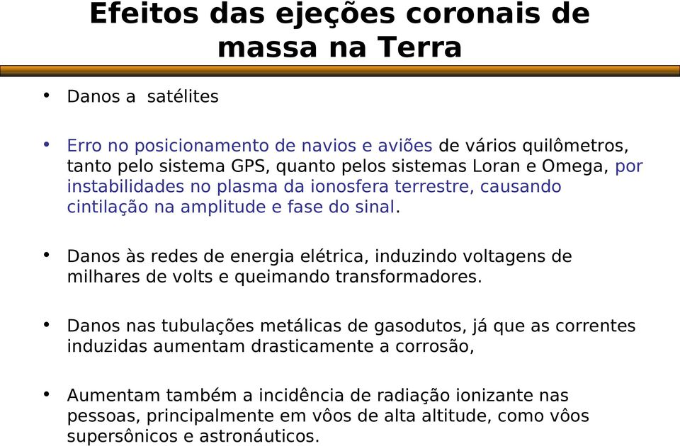 Danos às redes de energia elétrica, induzindo voltagens de milhares de volts e queimando transformadores.