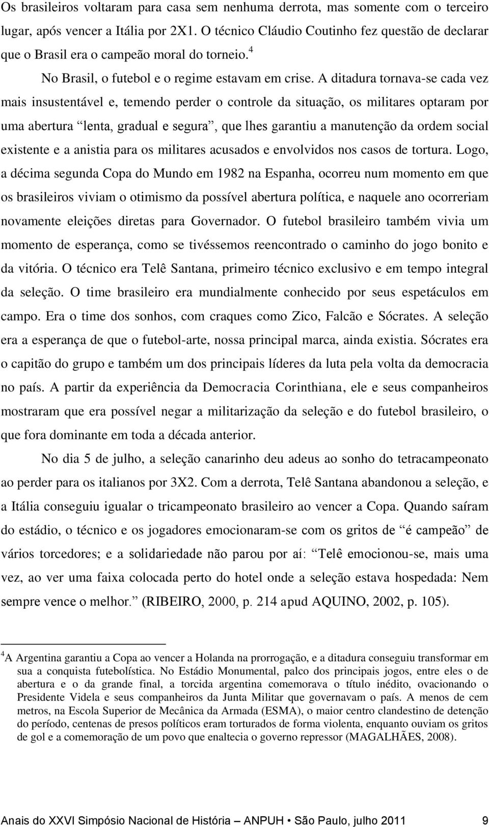 A ditadura tornava-se cada vez mais insustentável e, temendo perder o controle da situação, os militares optaram por uma abertura lenta, gradual e segura, que lhes garantiu a manutenção da ordem